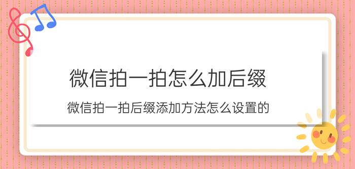 微信拍一拍怎么加后缀 微信拍一拍后缀添加方法怎么设置的